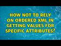How not to rely on ordered XML in getting values for specific attributes?