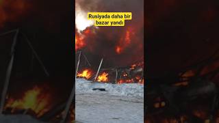 Rusiyada daha bir bazar yandı