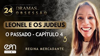 #24 DRAMAS DA OBSESSÃO – LEONEL E OS JUDEUS – O PASSADO – CAPÍTULO 4 - Parte 3 | Regina Mercadante