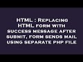 HTML : Replacing HTML form with success message after submit, form sends mail using separate php fil