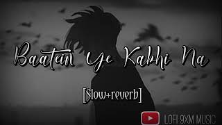 Baatein Ye Kabhi Na [Slowed + Reverb] - Arijit Singh || Lofi Songs || @lofi_9xm #lofi9xmmusic