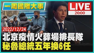 【2000一周國際大事】北京疫情火葬場排長隊　秘魯總統五年換6任