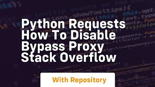 python requests how to disable bypass proxy Stack Overflow