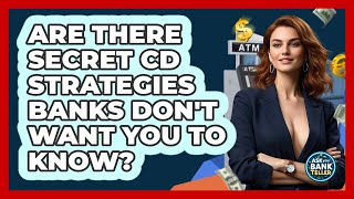 Are There Secret CD Strategies Banks Don't Want You To Know? - Ask Your Bank Teller