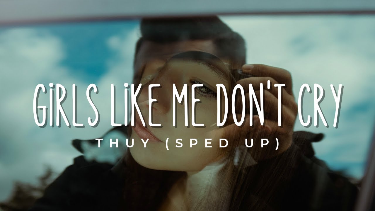 Girls Like Me Don't Cry "sped Up" - Thuy (Lyrics) - YouTube