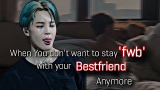 When You Don't Want To Stay 'fwb' With Your Best friend Anymore | Jimin FF | PJM Oneshot