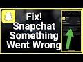 Snapchat Something Went Wrong Please Try Again Later