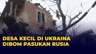 Beginilah Kondisi Desa Kecil di Ukraina usai Dibom oleh Pasukan Rusia