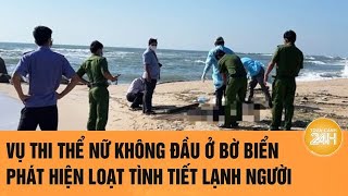 Vụ thi thể nữ không đầu ở bờ biển, phát hiện loạt tình tiết lạnh người