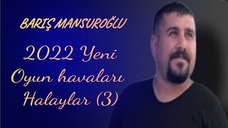 BARIŞ MANSUROĞLU.2022.yeni oyun havaları.halaylar.3.