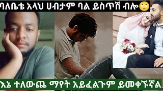 🛑ባለቤቴ አላህ ሀብታም ባል ይስጥሽ ብሎ🛑እኔ ተለውጨ ማየት  አልፍልግም ይመቀኑኛል🙄