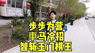 步步为营争先手，車马冷招，智斩玉门老棋王！