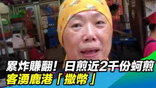 累炸賺翻！日煎近2千份蚵煎　客湧鹿港「撒幣」