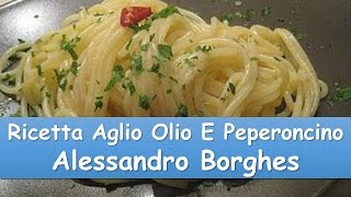 Ricetta ~ Aglio Olio e Peperoncino Alessandro Borghes