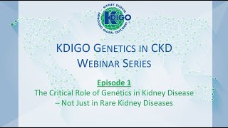 Episode 1 - KDIGO Genetics in CKD Webinar Series: Critical Role of Genetics in Kidney Disease