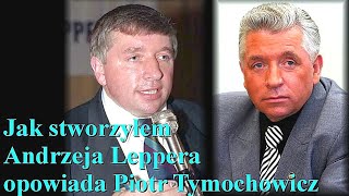 Jak stworzyłem Andrzeja Leppera - 11 rocznica śmierci Andrzeja Leppera - opowiada Piotr Tymochowicz