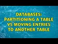 Databases: Partitioning a table vs moving entries to another table (2 Solutions!!)