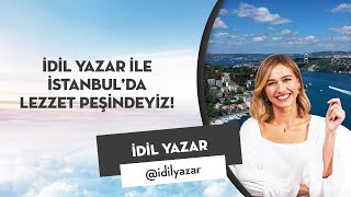 İdil Yazar ile İstanbul’da lezzet peşindeyiz!