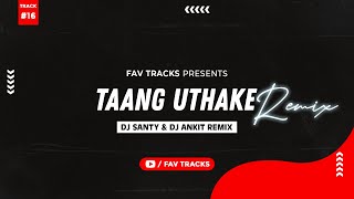 Taang Uthake (Remix) I DJ Santy & DJ Ankit Remix I Fav Tracks