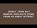 Array : How do I remove duplicate items from an array in Perl?