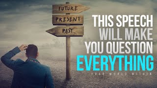 This Speech Will Make You Question How You Live Your Life | Motivational Speech Compilation