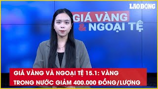 Giá vàng và ngoại tệ 15.1: Vàng trong nước giảm 400.000 đồng/lượng| Báo Lao Động