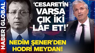 Nedim Şener'i İsyan Ettiren Skandal! İmamoğlu'na Hodri Meydan "Cesaretin Varsa Çık İki Laf Et!"
