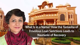 What is in a Name? How the Tamasha of Frivolous Loan Sanction Leads to Nautanki of Recovery