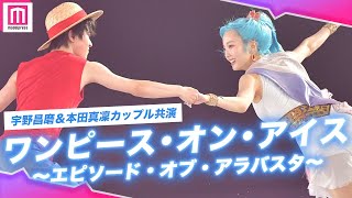 【ワンピース】宇野昌磨＆本田真凜、ルフィ＆ビビでカップル共演✨氷のステージに\