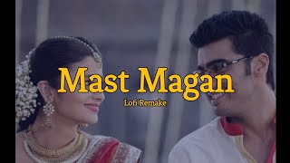 Mast Magan - Arijit Singh [Lofi Remake] 2 States