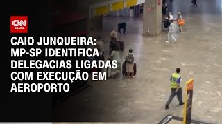 Caio Junqueira: MP-SP identifica delegacias ligadas com execução em aeroporto | CNN PRIME TIME