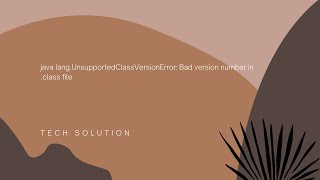 java.lang.UnsupportedClassVersionError: Bad version number in .class file