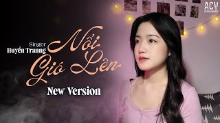 Nổi Gió Lên (New Version) - Huyền Tranng ...Mặc Kệ Thôi Mình Yêu Một Ai Là Mong Gần Bên