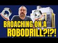 BROACHING ON A ROBODRILL?!?!