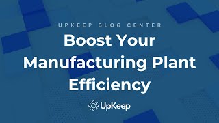 8 Techniques to Enhance Your Manufacturing Plant Efficiency | Upkeep