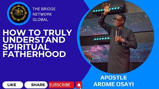 HOW TO TRULY UNDERSTAND SPIRITUAL FATHERHOOD || APOSTLE AROME OSAYI