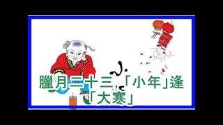 臘月二十三，「小年」逢「大寒」