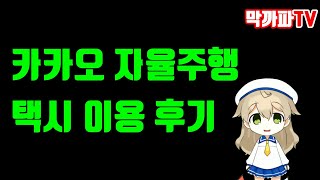 카카오 자율주행 택시 -막까파TV-