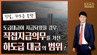 [건설분쟁/하도급대금] 도급인이 수급인에게 도급대금을 이미 지급한 경우, 하수급인에게 지급할 수 있는 하도급 대금의 범위는?