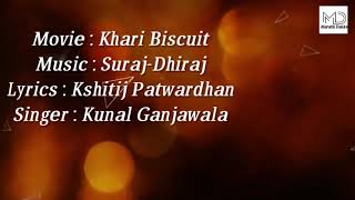 Movie : Khari Biscuit Singer : Kunal Ganjawala Music : Suraj-Dhiraj Lyrics : Kshitij Patwardhan