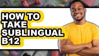 How To Take Sublingual B12 - Step By Step