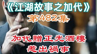 《江湖故事之加代》第482集：加代贈正光酒樓惹出禍事#一口氣看完#故事#小說