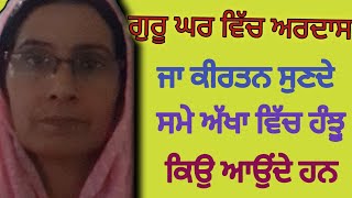 ਗੁਰੂ ਘਰ ਅਰਦਾਸ ਕਰਦੇ ਅਤੇ ਕੀਰਤਨ ਸੁਣਦੇ ਸਮੇ ਅੱਖਾ ਵਿੱਚ ਹੰਝੂ ਕਿਉ ਆਉਂਦੇ ਹਨ