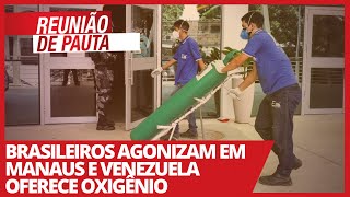 Brasileiros agonizam em Manaus e Venezuela oferece oxigênio - Reunião de Pauta nº 647 - 15/01/21