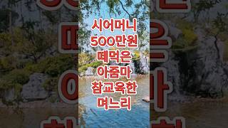 시어머니 500만원 떼먹은 아줌마 참교육해준 며느리 #결혼 #고민 #상담 #사연