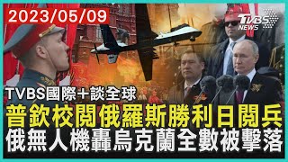 【國際+談全球】普欽校閱俄羅斯勝利日閱兵  俄無人機轟烏克蘭全數被擊落｜TVBS新聞 2023.05.09@TVBSNEWS01