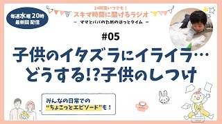 #05 ママとパパのためのほっとタイム（子供のイタズラにイライラ…どうする!?子供のしつけ）