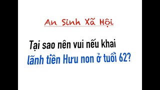 Tại sao nên VUI nếu khai Lãnh HƯU NON ở tuổi 62?