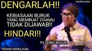 HINDARI!! KEBIASAAN BURUK YANG MEMBUAT DOAMU TIDAK DIJAWAB TUHAN | PS DEBBY BASJIR | KHOTBAH AUDIO