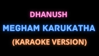 MEGHAM KARUKATHA - DHANUSH (KARAOKE VERSION)